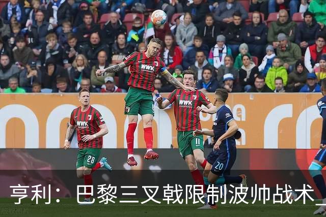 亨利：巴黎三叉戟限制波帅战术 根本不敢动他们